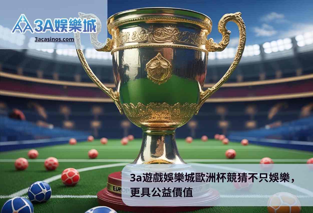 3a遊戲娛樂城歐洲杯競猜不只娛樂，更具公益價值